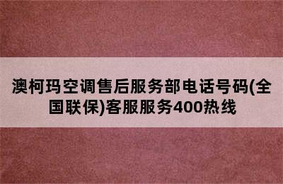 澳柯玛空调售后服务部电话号码(全国联保)客服服务400热线