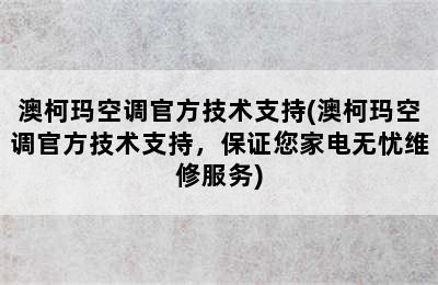 澳柯玛空调官方技术支持(澳柯玛空调官方技术支持，保证您家电无忧维修服务)