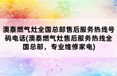 澳泰燃气灶全国总部售后服务热线号码电话(澳泰燃气灶售后服务热线全国总部，专业维修家电)