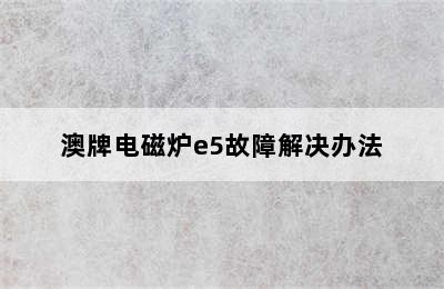 澳牌电磁炉e5故障解决办法