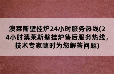 澳莱斯壁挂炉24小时服务热线(24小时澳莱斯壁挂炉售后服务热线，技术专家随时为您解答问题)