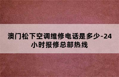 澳门松下空调维修电话是多少-24小时报修总部热线