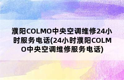 濮阳COLMO中央空调维修24小时服务电话(24小时濮阳COLMO中央空调维修服务电话)