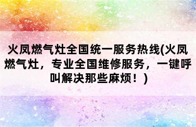 火凤燃气灶全国统一服务热线(火凤燃气灶，专业全国维修服务，一键呼叫解决那些麻烦！)