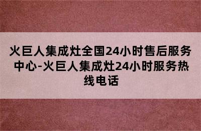 火巨人集成灶全国24小时售后服务中心-火巨人集成灶24小时服务热线电话