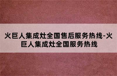 火巨人集成灶全国售后服务热线-火巨人集成灶全国服务热线