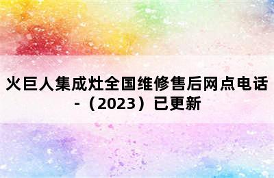 火巨人集成灶全国维修售后网点电话-（2023）已更新