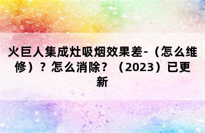 火巨人集成灶吸烟效果差-（怎么维修）？怎么消除？（2023）已更新