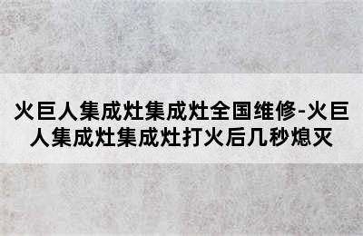 火巨人集成灶集成灶全国维修-火巨人集成灶集成灶打火后几秒熄灭