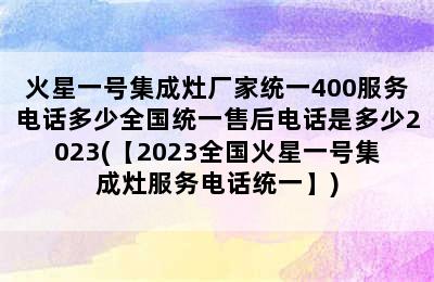 火星一号集成灶厂家统一400服务电话多少全国统一售后电话是多少2023(【2023全国火星一号集成灶服务电话统一】)