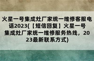 火星一号集成灶厂家统一维修客服电话2023(【短信回复】火星一号集成灶厂家统一维修服务热线，2023最新联系方式)