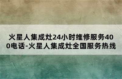 火星人集成灶24小时维修服务400电话-火星人集成灶全国服务热线