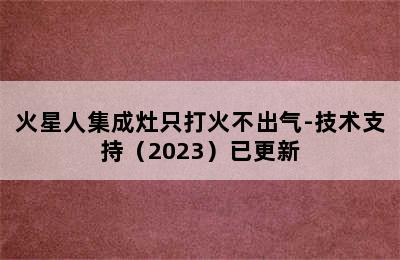 火星人集成灶只打火不出气-技术支持（2023）已更新