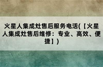 火星人集成灶售后服务电活(【火星人集成灶售后维修：专业、高效、便捷】)