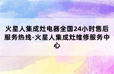 火星人集成灶电器全国24小时售后服务热线-火星人集成灶维修服务中心