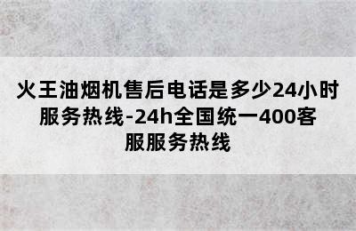 火王油烟机售后电话是多少24小时服务热线-24h全国统一400客服服务热线