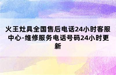 火王灶具全国售后电话24小时客服中心-维修服务电话号码24小时更新