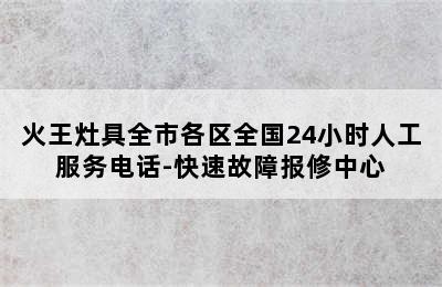 火王灶具全市各区全国24小时人工服务电话-快速故障报修中心