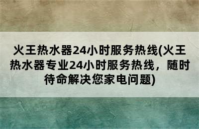 火王热水器24小时服务热线(火王热水器专业24小时服务热线，随时待命解决您家电问题)