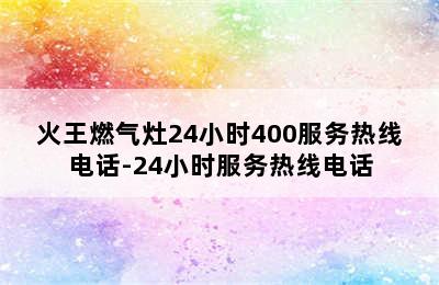 火王燃气灶24小时400服务热线电话-24小时服务热线电话