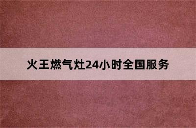 火王燃气灶24小时全国服务