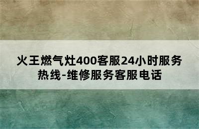 火王燃气灶400客服24小时服务热线-维修服务客服电话