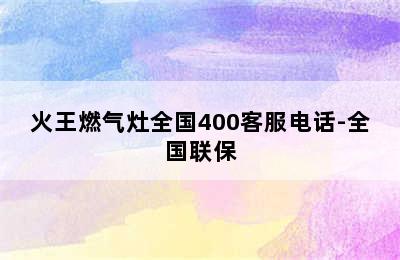 火王燃气灶全国400客服电话-全国联保