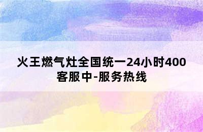 火王燃气灶全国统一24小时400客服中-服务热线