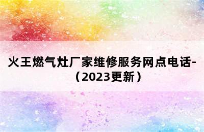 火王燃气灶厂家维修服务网点电话-（2023更新）