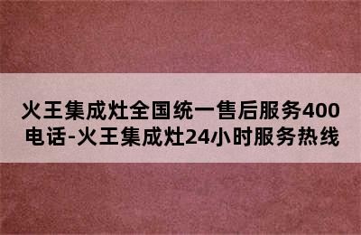 火王集成灶全国统一售后服务400电话-火王集成灶24小时服务热线