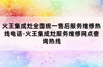 火王集成灶全国统一售后服务维修热线电话-火王集成灶服务维修网点查询热线