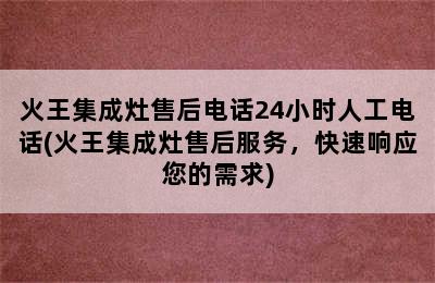 火王集成灶售后电话24小时人工电话(火王集成灶售后服务，快速响应您的需求)