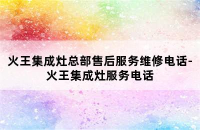 火王集成灶总部售后服务维修电话-火王集成灶服务电话