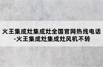 火王集成灶集成灶全国官网热线电话-火王集成灶集成灶风机不转