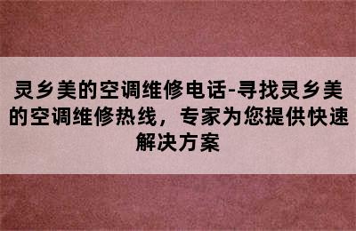 灵乡美的空调维修电话-寻找灵乡美的空调维修热线，专家为您提供快速解决方案