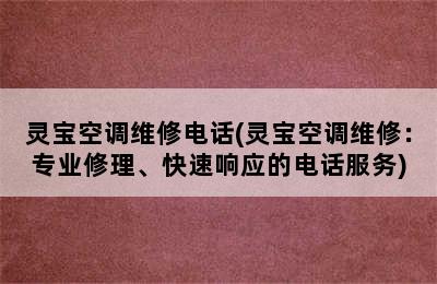 灵宝空调维修电话(灵宝空调维修：专业修理、快速响应的电话服务)