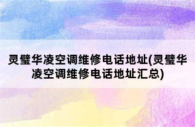 灵璧华凌空调维修电话地址(灵璧华凌空调维修电话地址汇总)