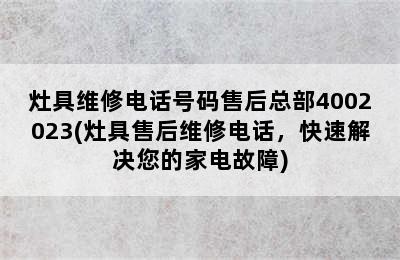 灶具维修电话号码售后总部4002023(灶具售后维修电话，快速解决您的家电故障)