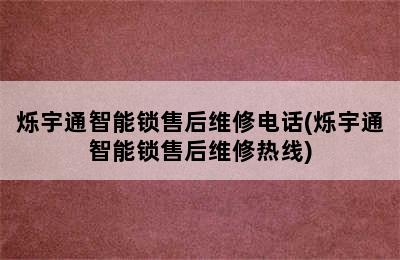 烁宇通智能锁售后维修电话(烁宇通智能锁售后维修热线)