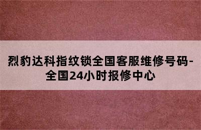 烈豹达科指纹锁全国客服维修号码-全国24小时报修中心