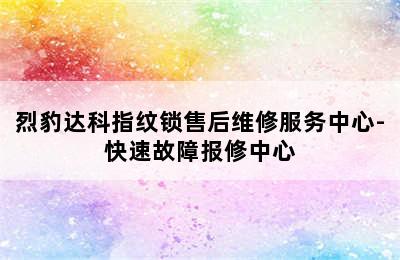 烈豹达科指纹锁售后维修服务中心-快速故障报修中心