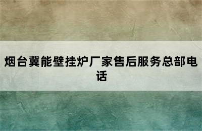 烟台冀能壁挂炉厂家售后服务总部电话