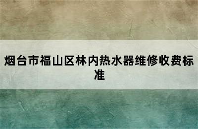 烟台市福山区林内热水器维修收费标准