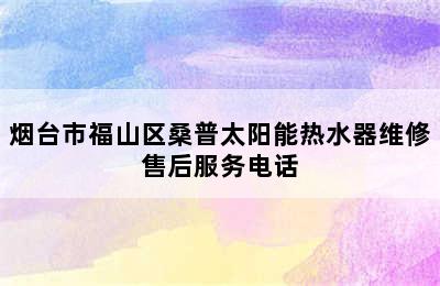 烟台市福山区桑普太阳能热水器维修售后服务电话