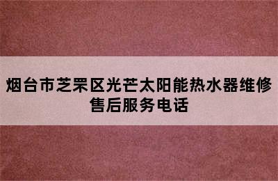 烟台市芝罘区光芒太阳能热水器维修售后服务电话