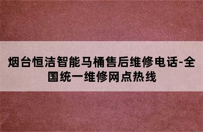 烟台恒洁智能马桶售后维修电话-全国统一维修网点热线