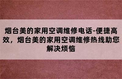 烟台美的家用空调维修电话-便捷高效，烟台美的家用空调维修热线助您解决烦恼