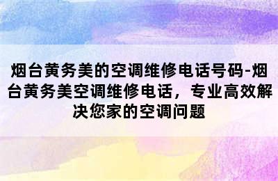 烟台黄务美的空调维修电话号码-烟台黄务美空调维修电话，专业高效解决您家的空调问题