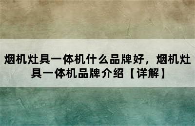 烟机灶具一体机什么品牌好，烟机灶具一体机品牌介绍【详解】