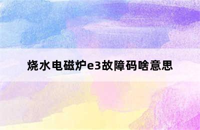 烧水电磁炉e3故障码啥意思